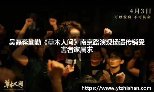 k8凯发：吴磊蒋勤勤《草木人间》南京路演现场遇传销受害者家属求