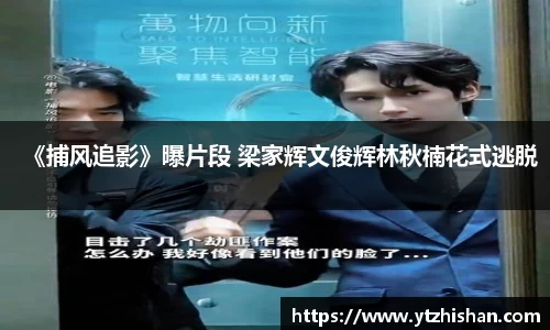 k8凯发：《捕风追影》曝片段 梁家辉文俊辉林秋楠花式逃脱