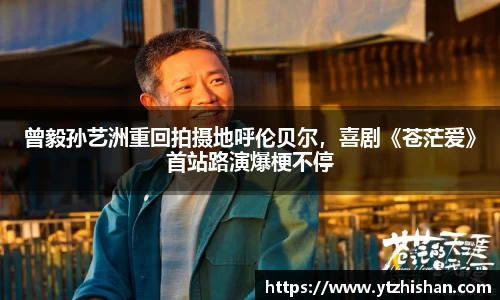 k8凯发：曾毅孙艺洲重回拍摄地呼伦贝尔，喜剧《苍茫爱》首站路演爆梗不停
