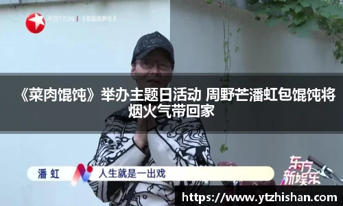 k8凯发：《菜肉馄饨》举办主题日活动 周野芒潘虹包馄饨将烟火气带回家