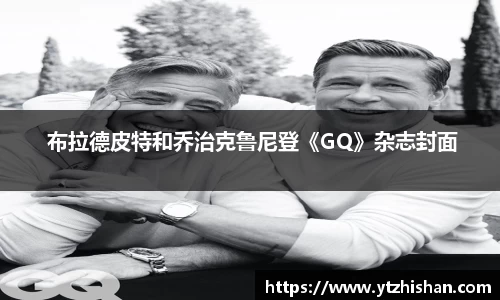 k8凯发： 布拉德皮特和乔治克鲁尼登《GQ》杂志封面